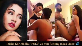 Hot Bhojpuri actress Trisha Kar Madhu ka viral sex full 22 min video, bhai bhai!